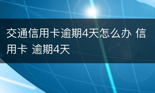 交通信用卡逾期4天怎么办 信用卡 逾期4天