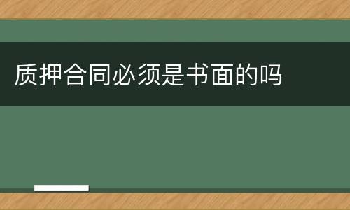 质押合同必须是书面的吗