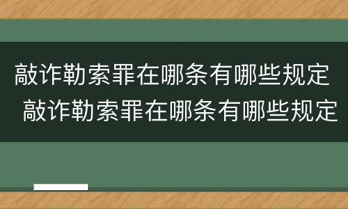 敲诈勒索罪在哪条有哪些规定 敲诈勒索罪在哪条有哪些规定呢