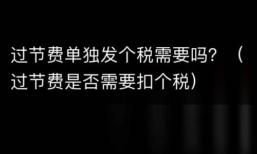 过节费单独发个税需要吗？（过节费是否需要扣个税）