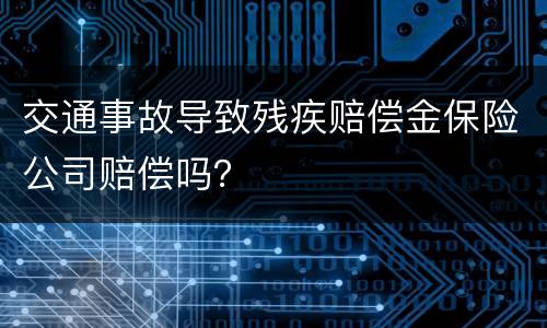 交通事故导致残疾赔偿金保险公司赔偿吗？