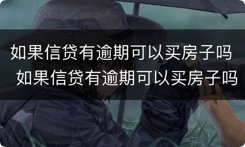如果信贷有逾期可以买房子吗 如果信贷有逾期可以买房子吗