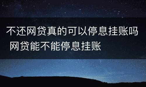 不还网贷真的可以停息挂账吗 网贷能不能停息挂账
