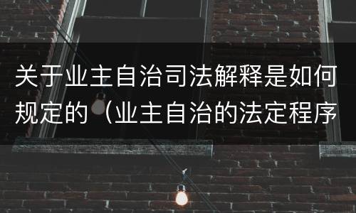 关于业主自治司法解释是如何规定的（业主自治的法定程序）