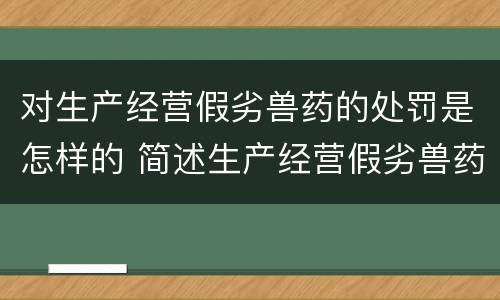 对生产经营假劣兽药的处罚是怎样的 简述生产经营假劣兽药的法律责任