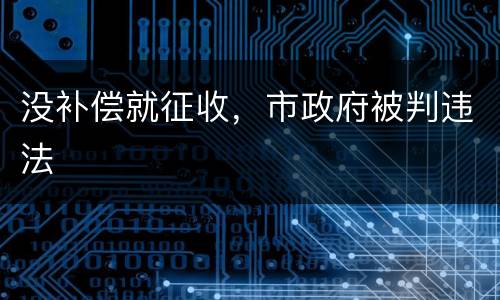 没补偿就征收，市政府被判违法