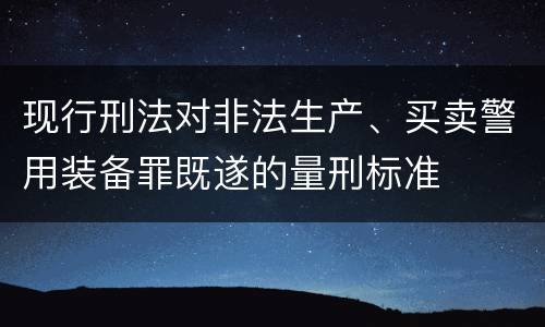 现行刑法对非法生产、买卖警用装备罪既遂的量刑标准