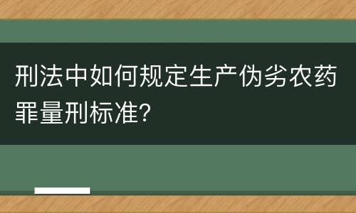 刑法中如何规定生产伪劣农药罪量刑标准？
