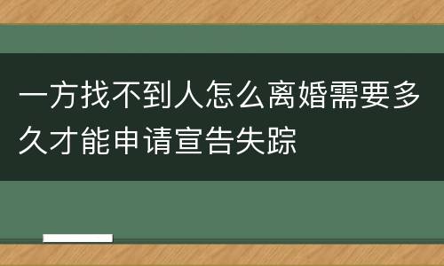 一方找不到人怎么离婚需要多久才能申请宣告失踪