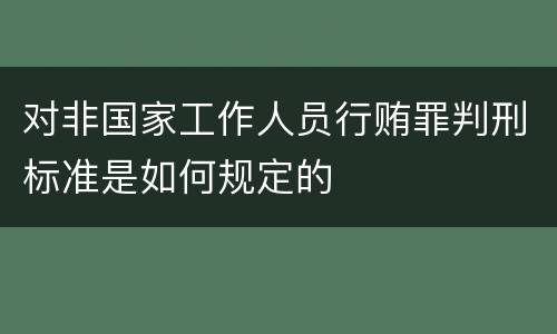 对非国家工作人员行贿罪判刑标准是如何规定的