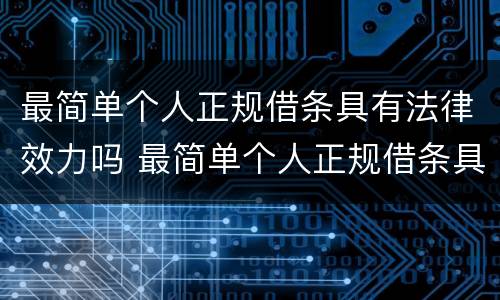 最简单个人正规借条具有法律效力吗 最简单个人正规借条具有法律效力吗