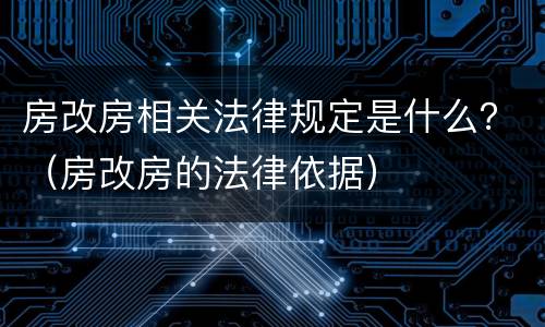 房改房相关法律规定是什么？（房改房的法律依据）
