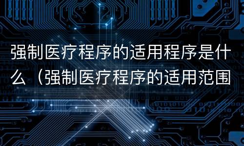 强制医疗程序的适用程序是什么（强制医疗程序的适用范围）