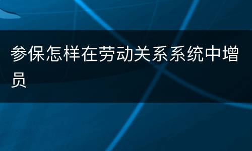 参保怎样在劳动关系系统中增员