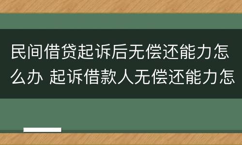 民间借贷起诉后无偿还能力怎么办 起诉借款人无偿还能力怎么办
