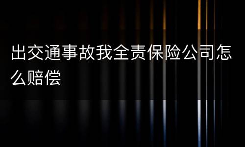 出交通事故我全责保险公司怎么赔偿