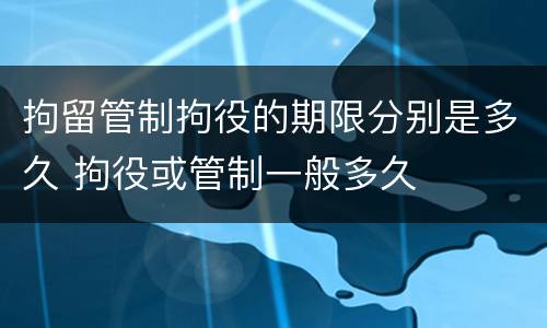 拘留管制拘役的期限分别是多久 拘役或管制一般多久