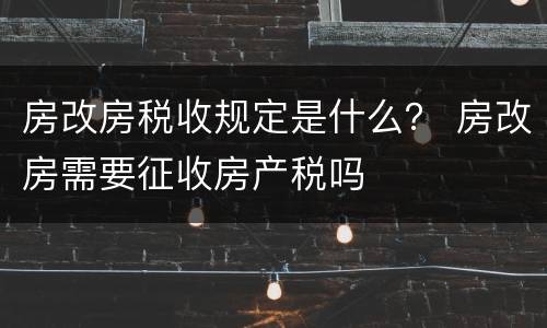 房改房税收规定是什么？ 房改房需要征收房产税吗