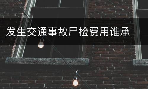 发生交通事故尸检费用谁承