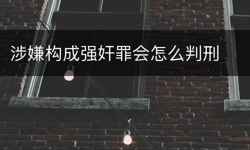 涉嫌构成强奸罪会怎么判刑