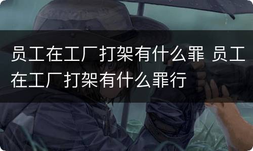 员工在工厂打架有什么罪 员工在工厂打架有什么罪行