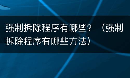 强制拆除程序有哪些？（强制拆除程序有哪些方法）