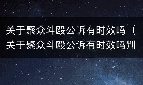 关于聚众斗殴公诉有时效吗（关于聚众斗殴公诉有时效吗判决）
