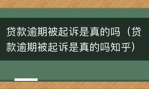 贷款逾期被起诉是真的吗（贷款逾期被起诉是真的吗知乎）