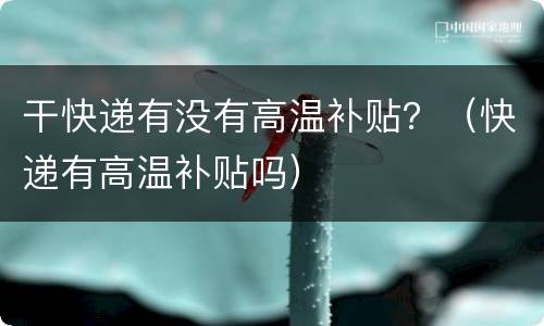 干快递有没有高温补贴？（快递有高温补贴吗）