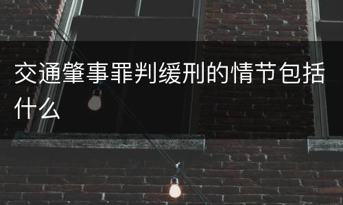 交通肇事罪判缓刑的情节包括什么