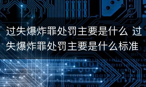 过失爆炸罪处罚主要是什么 过失爆炸罪处罚主要是什么标准