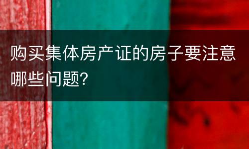 购买集体房产证的房子要注意哪些问题？