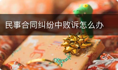 民事合同纠纷中败诉怎么办