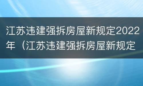 江苏违建强拆房屋新规定2022年（江苏违建强拆房屋新规定2022年8月）
