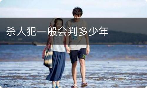 杀人犯一般会判多少年