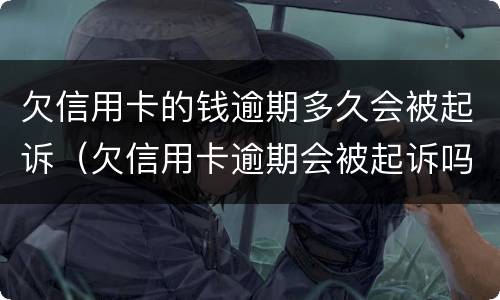 欠信用卡的钱逾期多久会被起诉（欠信用卡逾期会被起诉吗）