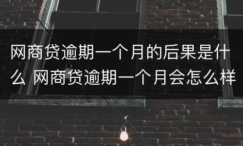 网商贷逾期一个月的后果是什么 网商贷逾期一个月会怎么样