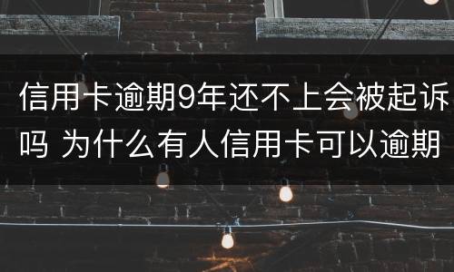 信用卡逾期9年还不上会被起诉吗 为什么有人信用卡可以逾期几年不被起诉