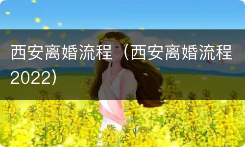 西安离婚流程（西安离婚流程2022）