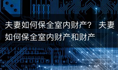 夫妻如何保全室内财产？ 夫妻如何保全室内财产和财产
