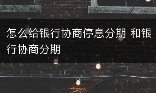 怎么给银行协商停息分期 和银行协商分期