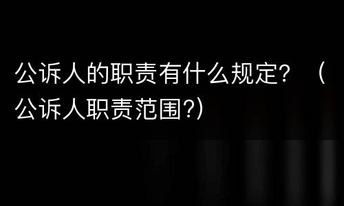 公诉人的职责有什么规定？（公诉人职责范围?）