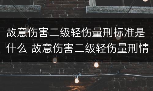 故意伤害二级轻伤量刑标准是什么 故意伤害二级轻伤量刑情节