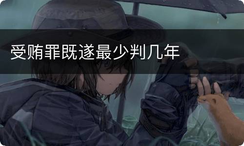 受贿罪既遂最少判几年