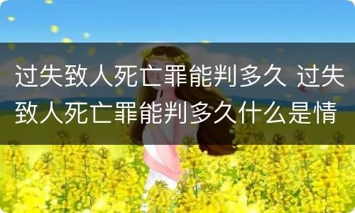 过失致人死亡罪能判多久 过失致人死亡罪能判多久什么是情节较轻的