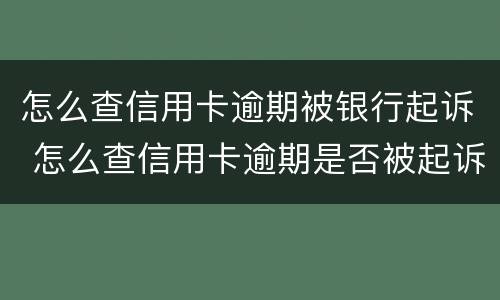 怎么查信用卡逾期被银行起诉 怎么查信用卡逾期是否被起诉