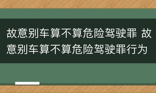 故意别车算不算危险驾驶罪 故意别车算不算危险驾驶罪行为