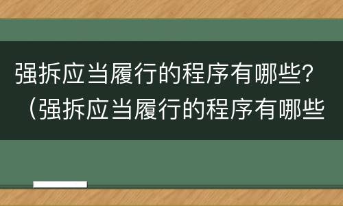 强拆应当履行的程序有哪些？（强拆应当履行的程序有哪些要求）