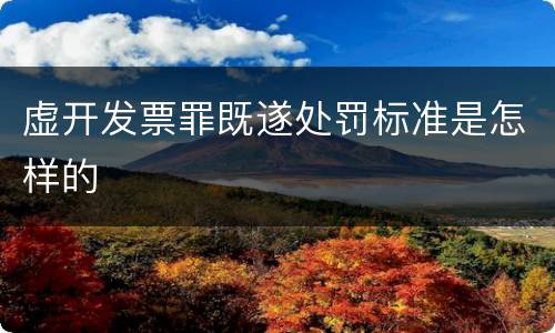 虚开发票罪既遂处罚标准是怎样的