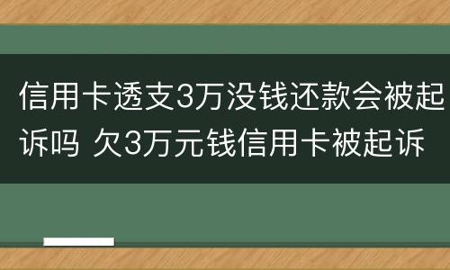 信用卡透支3万没钱还款会被起诉吗 欠3万元钱信用卡被起诉后果